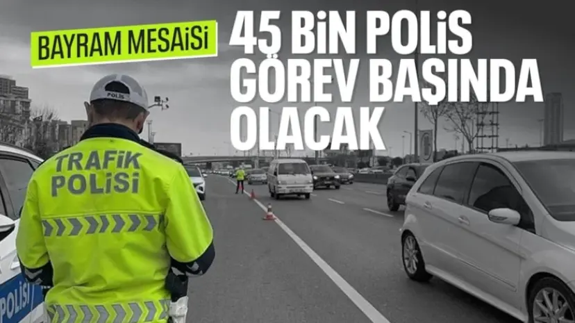 Ramazan Bayramı'nda 45 bin 694 polis görev yapacak
