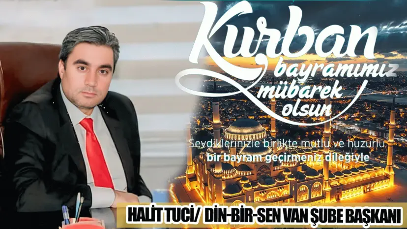 DİN-BİR-SEN VAN ŞUBE BAŞKANI HALİT TUCİ'DEN BAYRAM MESAJI