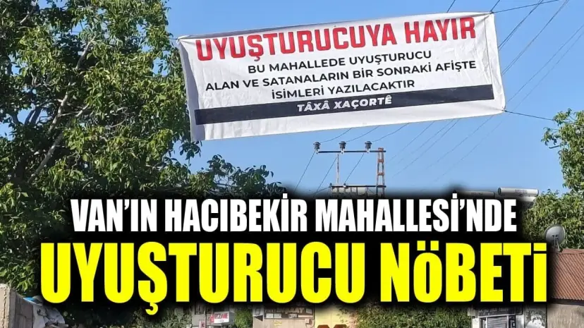 Van'da mahalleli uyuşturucuya karşı seferber oldu: Hacıbekir'de halk nöbeti başladı