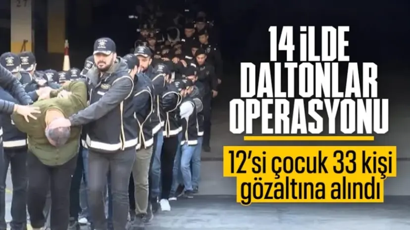 14 ilde Daltonlar operasyonu: 33 şüpheli hakkında gözaltı kararı