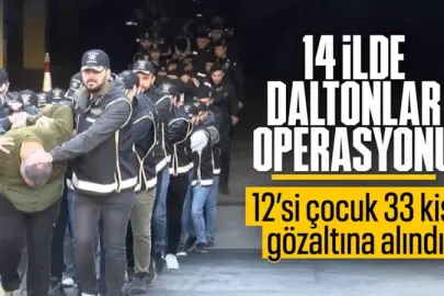 14 ilde Daltonlar operasyonu: 33 şüpheli hakkında gözaltı kararı