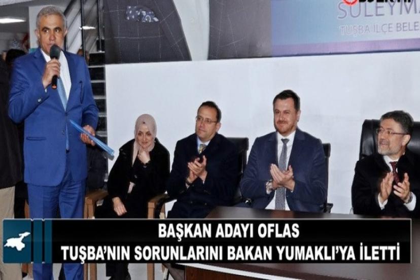 BAŞKAN ADAYI OFLAS TUŞBANIN TARIMSAL SORUNLARINI BAKAN YUMAKLIYA İLETTİ